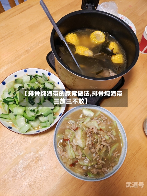 【排骨炖海带的家常做法,排骨炖海带三放三不放】