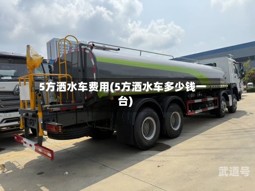 5方洒水车费用(5方洒水车多少钱一台)