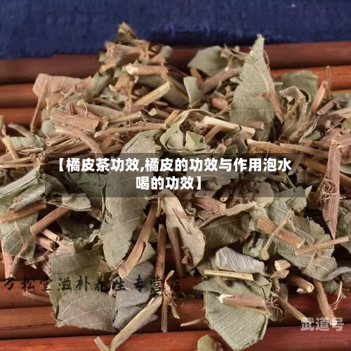 【橘皮茶功效,橘皮的功效与作用泡水喝的功效】
