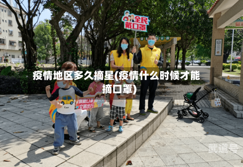 疫情地区多久摘星(疫情什么时候才能摘口罩)