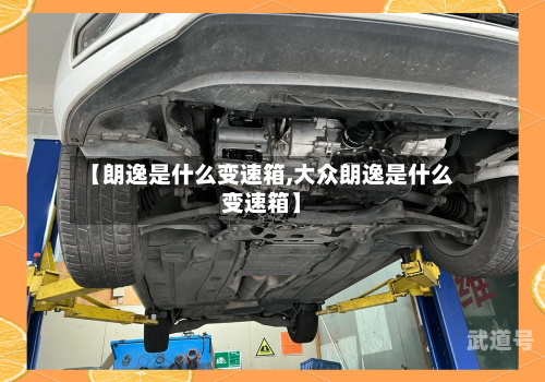 【朗逸是什么变速箱,大众朗逸是什么变速箱】