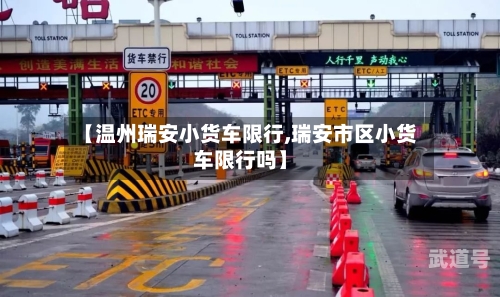 【温州瑞安小货车限行,瑞安市区小货车限行吗】
