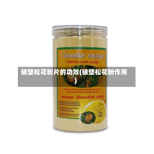 破壁松花粉片的功效(破壁松花粉作用)