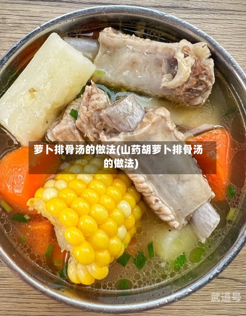 萝卜排骨汤的做法(山药胡萝卜排骨汤的做法)