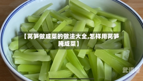 【莴笋做咸菜的做法大全,怎样用莴笋腌咸菜】