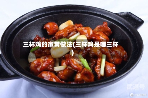三杯鸡的家常做法(三杯鸡是哪三杯)