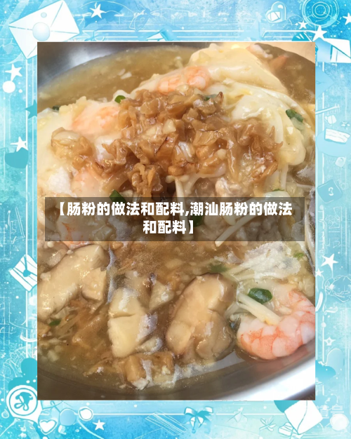 【肠粉的做法和配料,潮汕肠粉的做法和配料】