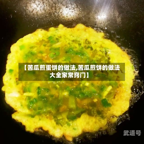 【苦瓜煎蛋饼的做法,苦瓜煎饼的做法大全家常窍门】