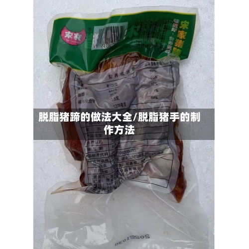 脱脂猪蹄的做法大全/脱脂猪手的制作方法