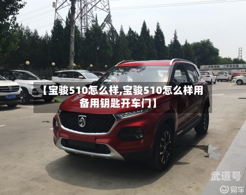 【宝骏510怎么样,宝骏510怎么样用备用钥匙开车门】