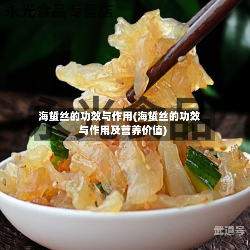 海蜇丝的功效与作用(海蜇丝的功效与作用及营养价值)