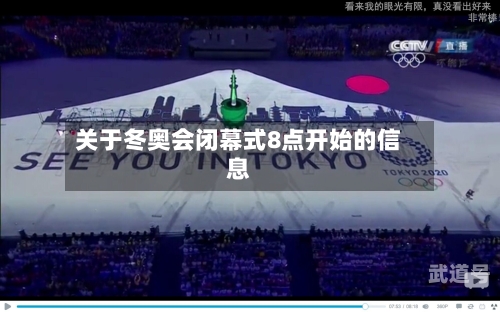 关于冬奥会闭幕式8点开始的信息