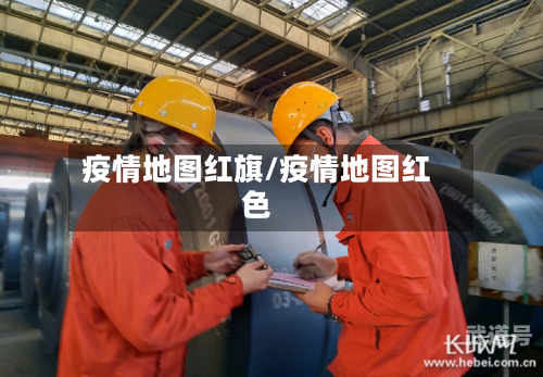 疫情地图红旗/疫情地图红色