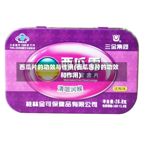 西瓜片的功效与作用(西瓜含片的功效和作用)