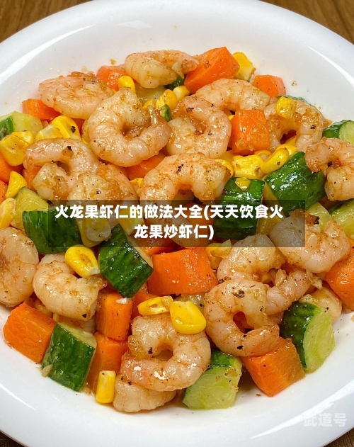 火龙果虾仁的做法大全(天天饮食火龙果炒虾仁)
