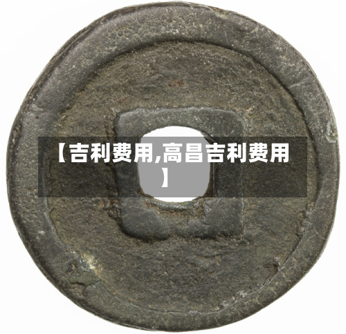 【吉利费用,高昌吉利费用】