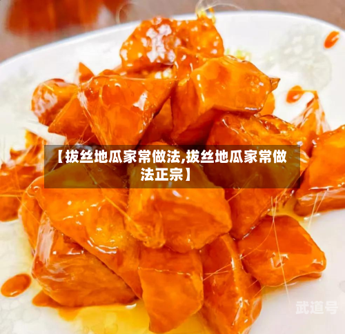【拔丝地瓜家常做法,拔丝地瓜家常做法正宗】