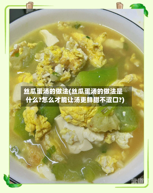 丝瓜蛋汤的做法(丝瓜蛋汤的做法是什么?怎么才能让汤更鲜甜不涩口?)