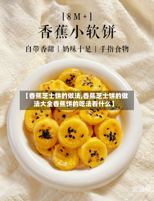 【香蕉芝士饼的做法,香蕉芝士饼的做法大全香蕉饼的吃法看什么】