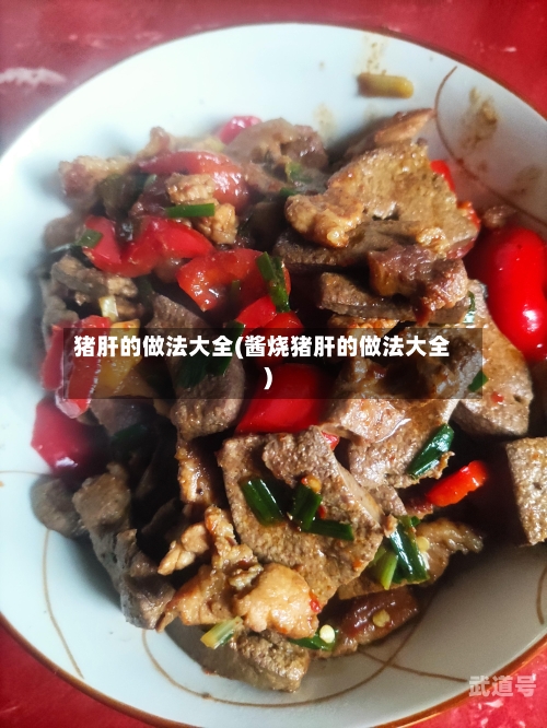 猪肝的做法大全(酱烧猪肝的做法大全)