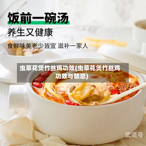虫草花煲竹丝鸡功效(虫草花煲竹丝鸡功效与禁忌)