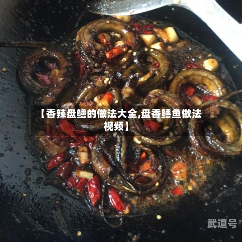 【香辣盘鳝的做法大全,盘香鳝鱼做法视频】