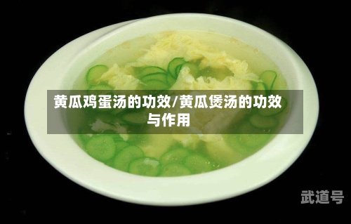 黄瓜鸡蛋汤的功效/黄瓜煲汤的功效与作用