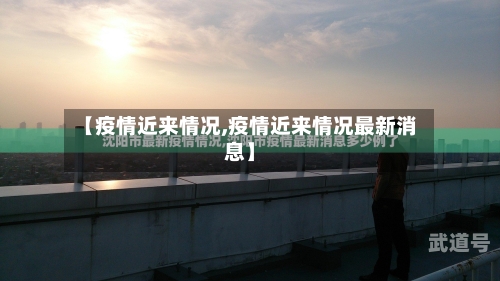 【疫情近来情况,疫情近来情况最新消息】-第3张图片
