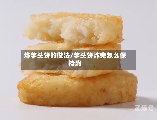 炸芋头饼的做法/芋头饼炸完怎么保持脆