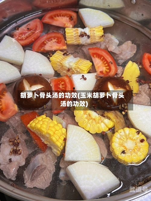 胡萝卜骨头汤的功效(玉米胡萝卜骨头汤的功效)-第3张图片