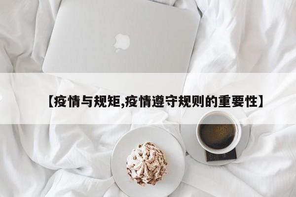 【疫情与规矩,疫情遵守规则的重要性】
