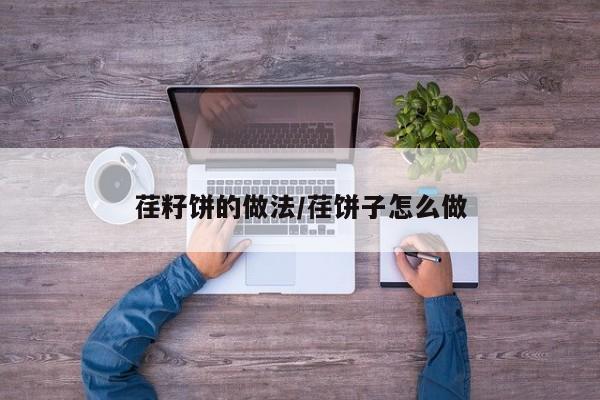 荏籽饼的做法/荏饼子怎么做