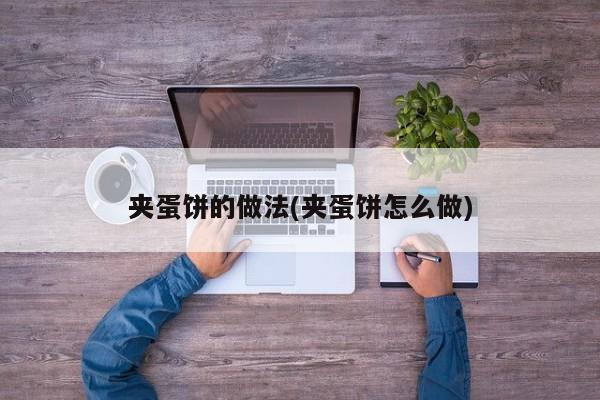 夹蛋饼的做法(夹蛋饼怎么做)