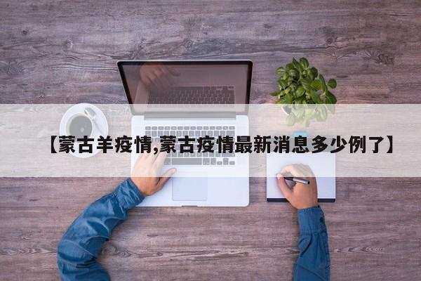 【蒙古羊疫情,蒙古疫情最新消息多少例了】