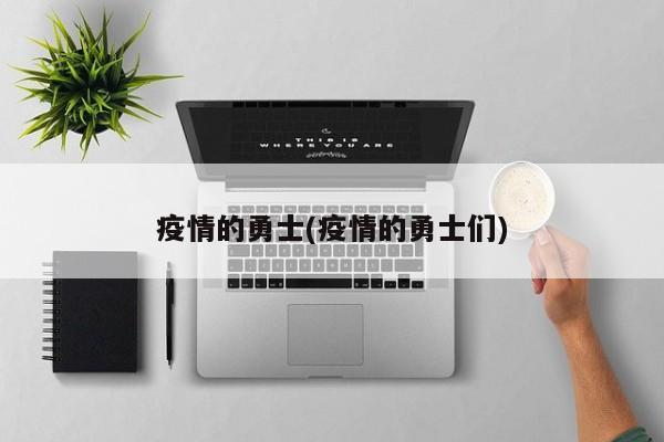 疫情的勇士(疫情的勇士们)