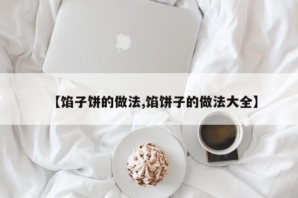 【馅子饼的做法,馅饼子的做法大全】