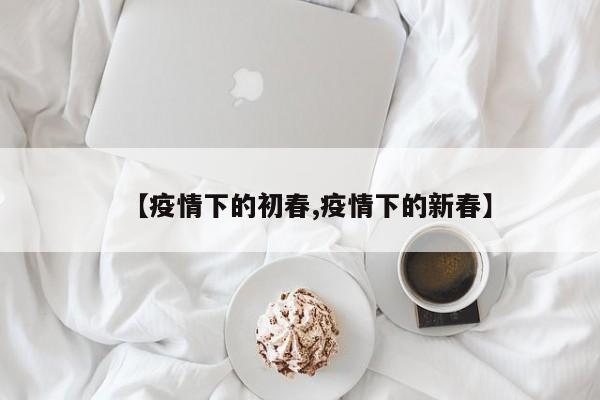 【疫情下的初春,疫情下的新春】