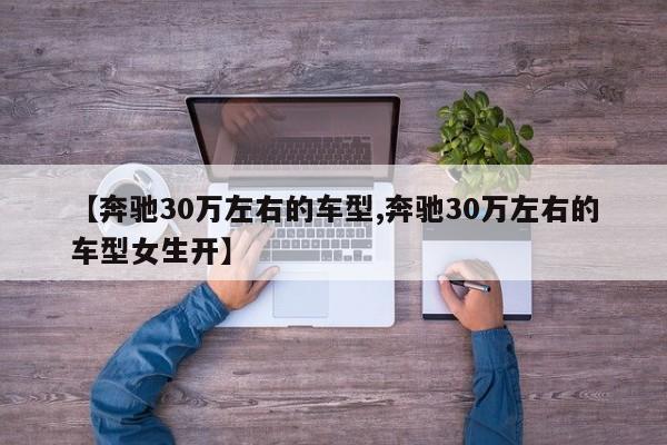 【奔驰30万左右的车型,奔驰30万左右的车型女生开】