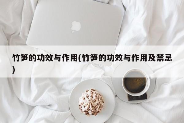竹笋的功效与作用(竹笋的功效与作用及禁忌)