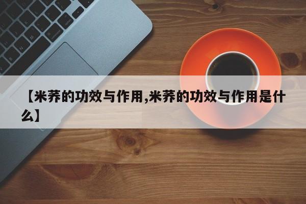 【米荞的功效与作用,米荞的功效与作用是什么】