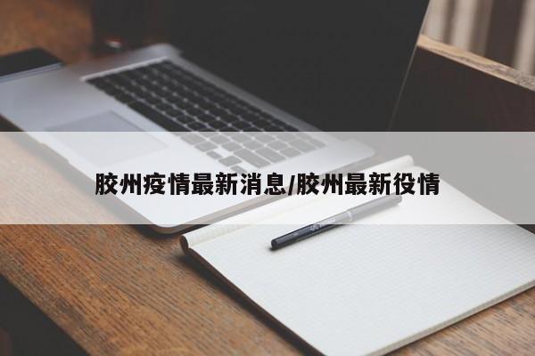 胶州疫情最新消息/胶州最新役情