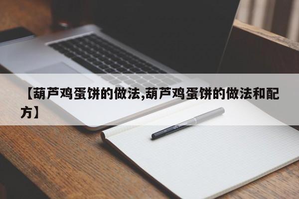 【葫芦鸡蛋饼的做法,葫芦鸡蛋饼的做法和配方】