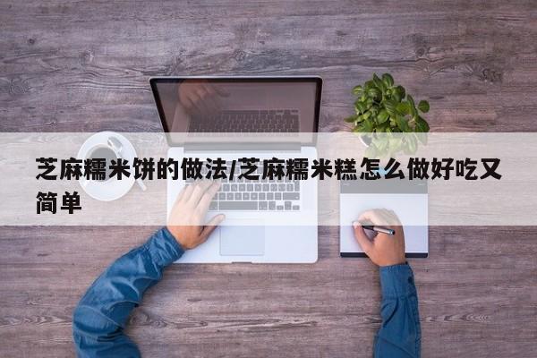 芝麻糯米饼的做法/芝麻糯米糕怎么做好吃又简单