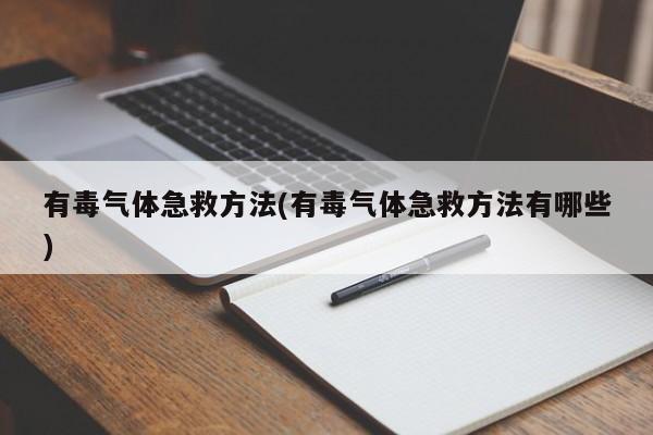 有毒气体急救方法(有毒气体急救方法有哪些)