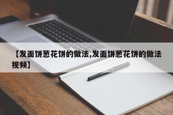 【发面饼葱花饼的做法,发面饼葱花饼的做法视频】