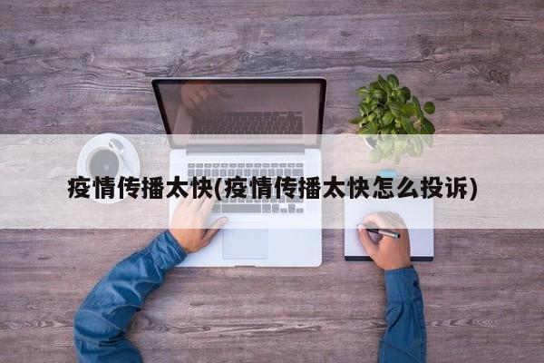 疫情传播太快(疫情传播太快怎么投诉)