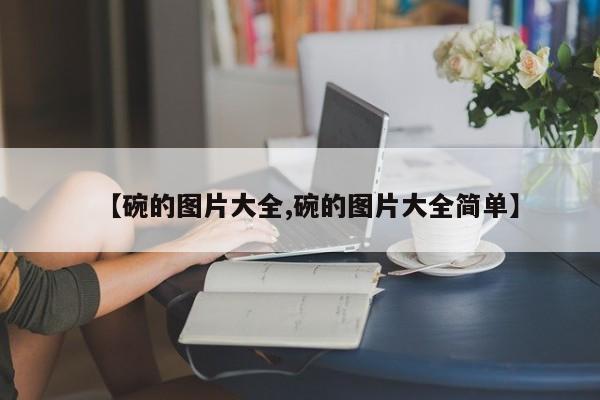【碗的图片大全,碗的图片大全简单】