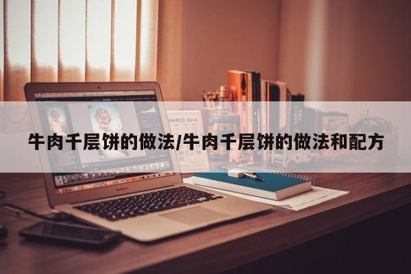 牛肉千层饼的做法/牛肉千层饼的做法和配方