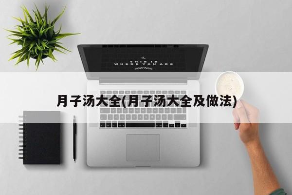 月子汤大全(月子汤大全及做法)