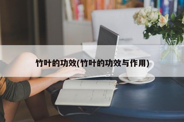 竹叶的功效(竹叶的功效与作用)